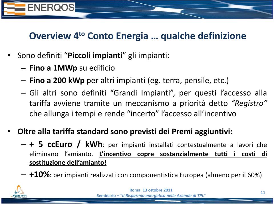 ) Gli altri sono definiti Grandi Impianti, per questi l accesso alla tariffa avviene tramite un meccanismo a priorità detto Registro che allunga i tempi e rende incerto l