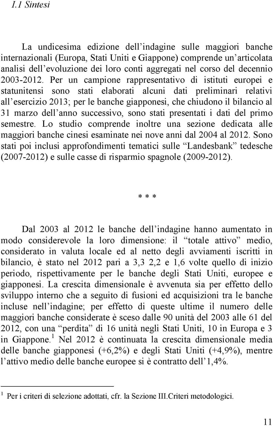 Per un campione rappresentativo di istituti europei e statunitensi sono stati elaborati alcuni dati preliminari relativi all esercizio 2013; per le banche giapponesi, che chiudono il bilancio al 31