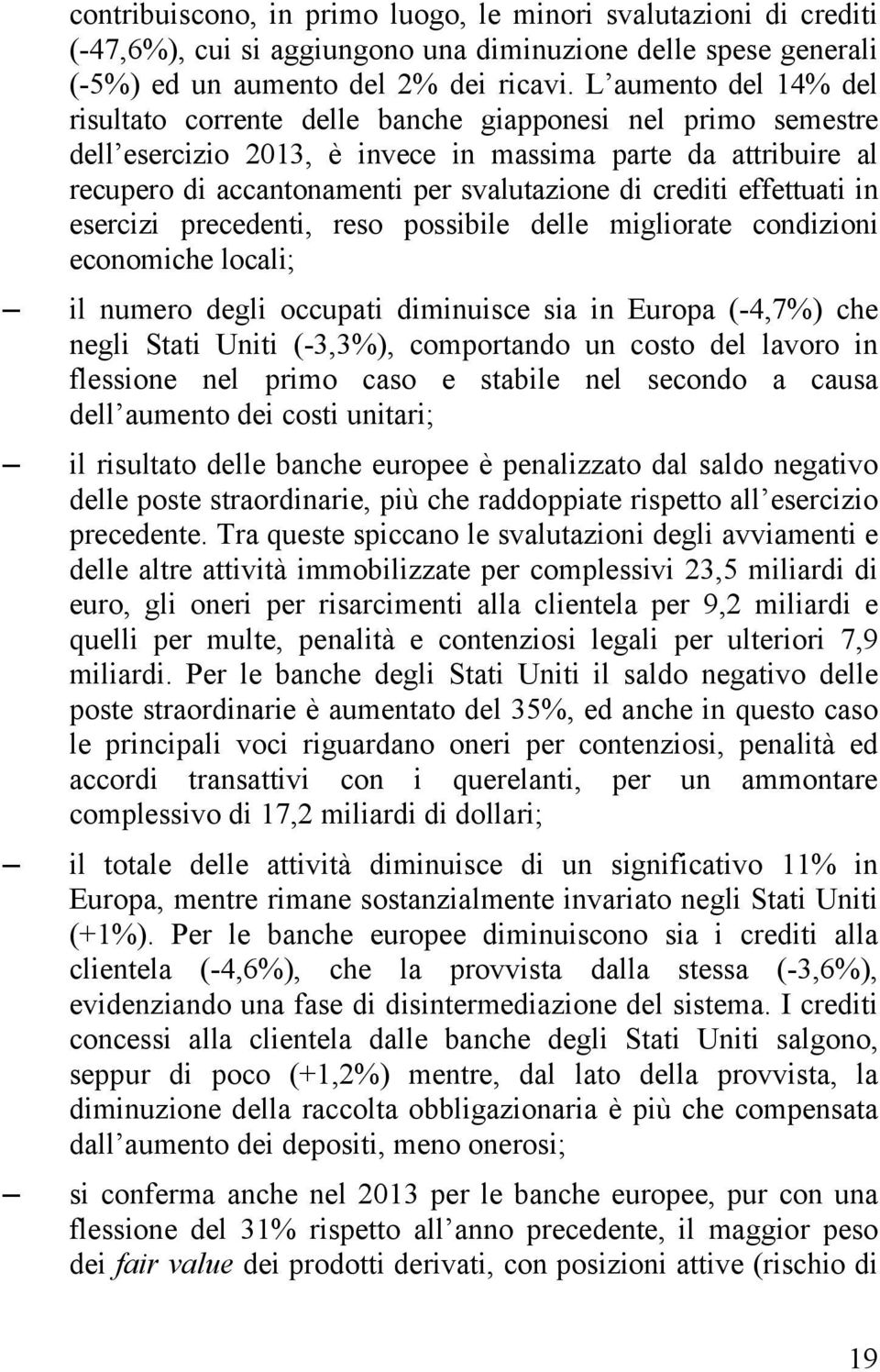 crediti effettuati in esercizi precedenti, reso possibile delle migliorate condizioni economiche locali; il numero degli occupati diminuisce sia in Europa (-4,7%) che negli Stati Uniti (-3,3%),