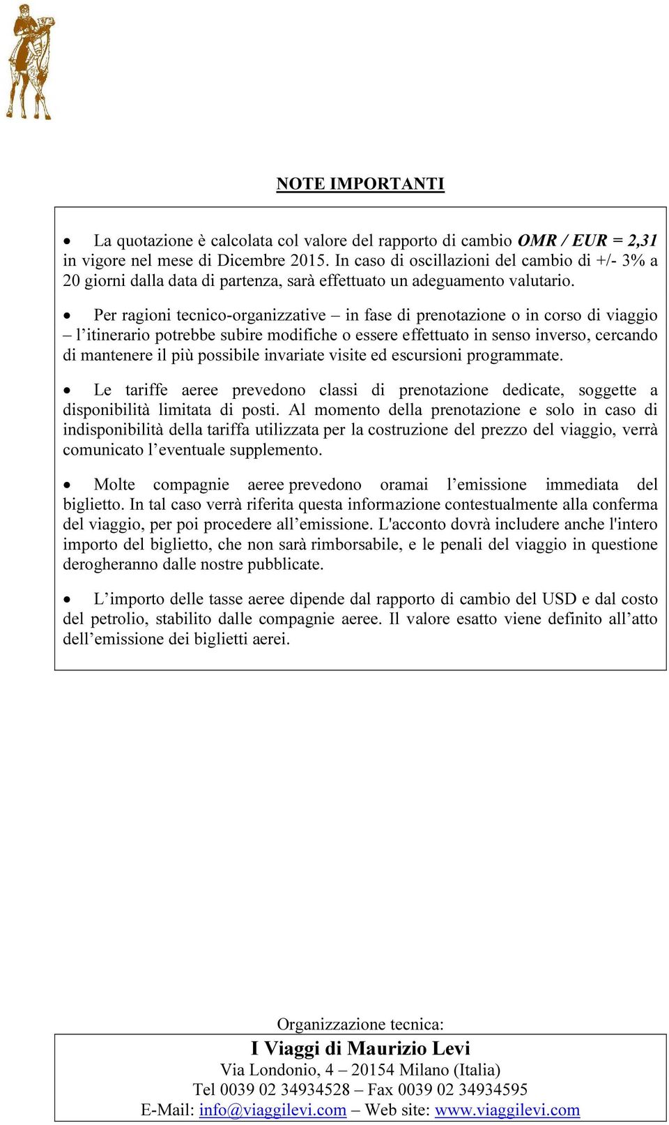 Per ragioni tecnico-organizzative in fase di prenotazione o in corso di viaggio l itinerario potrebbe subire modifiche o essere effettuato in senso inverso, cercando di mantenere il più possibile