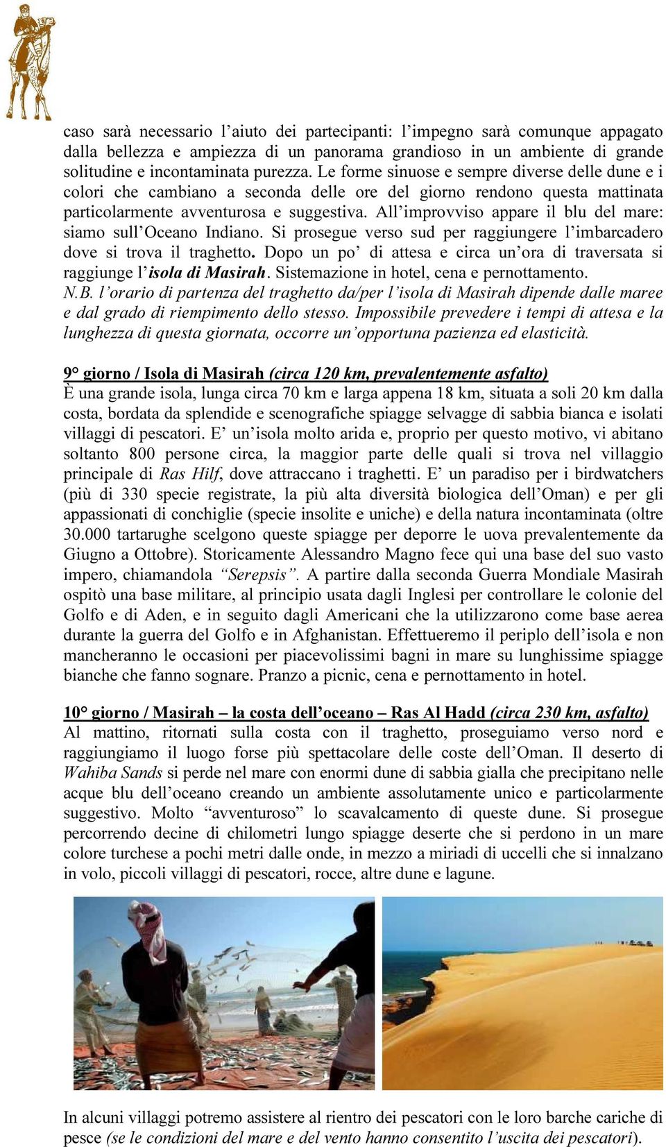 All improvviso appare il blu del mare: siamo sull Oceano Indiano. Si prosegue verso sud per raggiungere l imbarcadero dove si trova il traghetto.