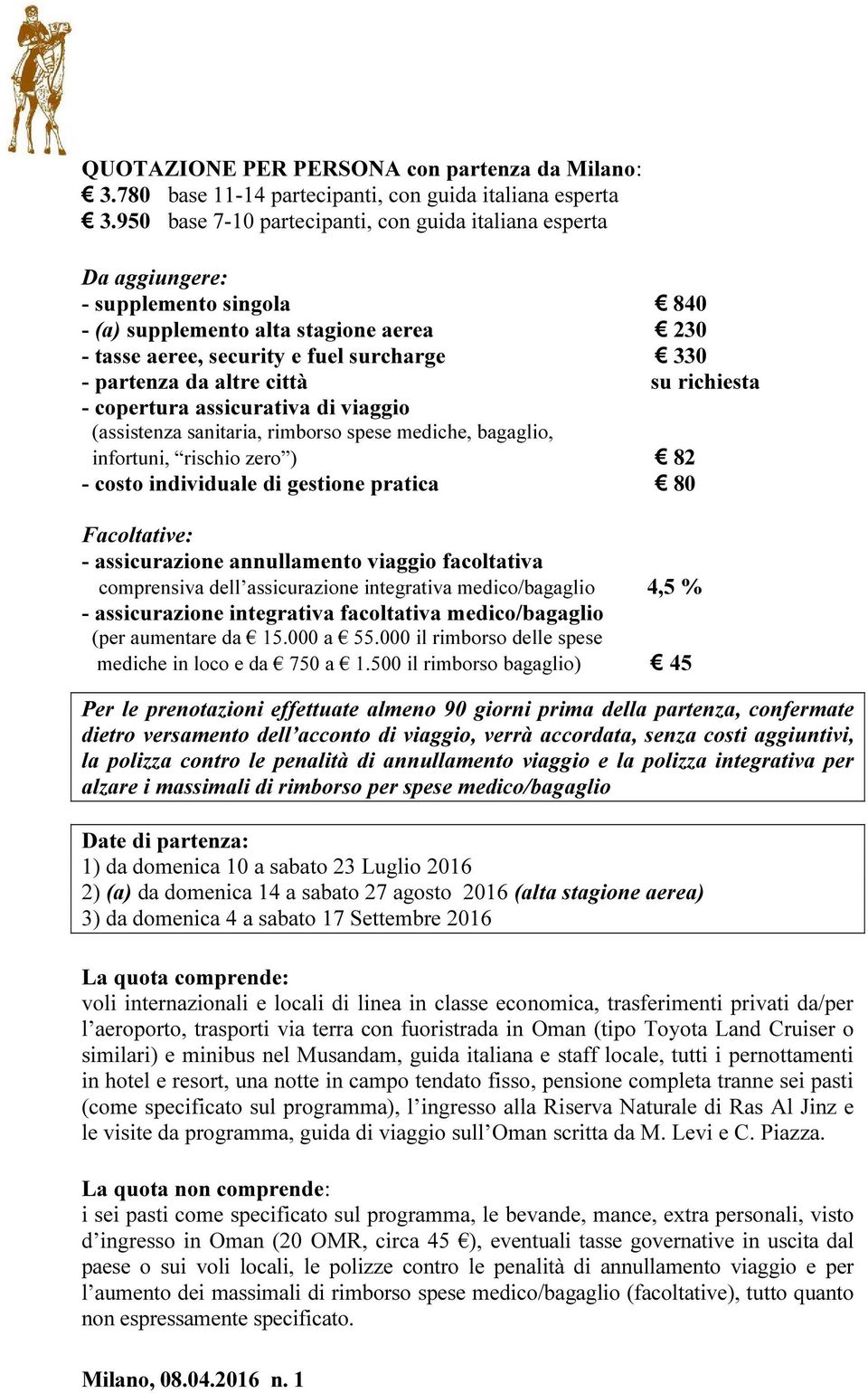 altre città su richiesta - copertura assicurativa di viaggio (assistenza sanitaria, rimborso spese mediche, bagaglio, infortuni, rischio zero ) 82 - costo individuale di gestione pratica 80