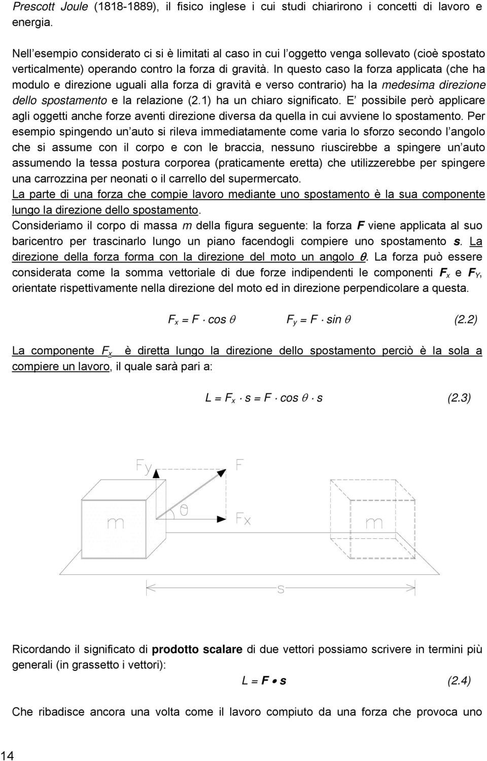 In questo caso la forza applicata (che ha modulo e direzione uguali alla forza di gravità e verso contrario) ha la medesima direzione dello spostamento e la relazione (.) ha un chiaro significato.