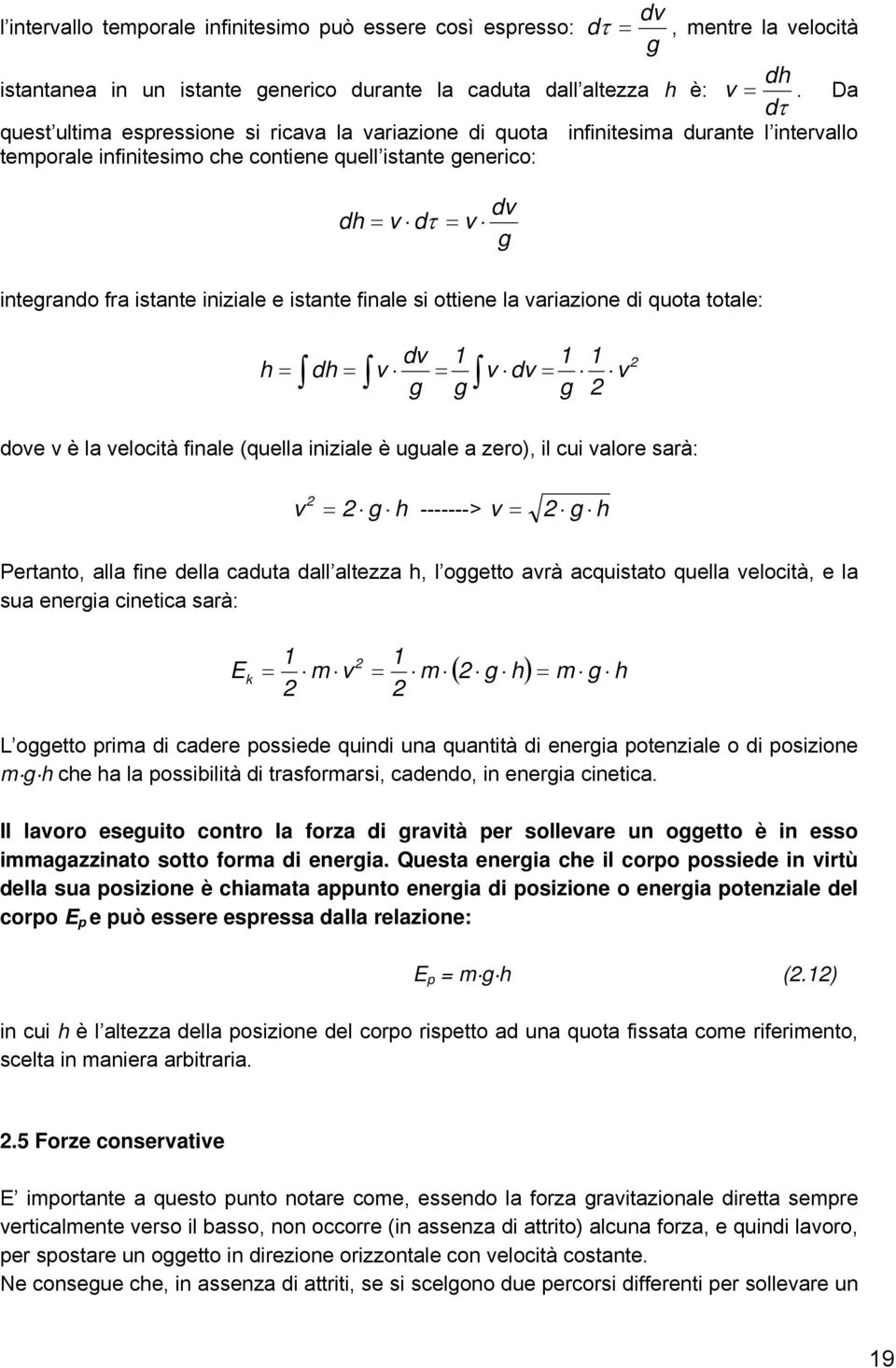 iniziale e istante finale si ottiene la variazione di quota totale: dv h dh v v dv v g g g dove v è la velocità finale (quella iniziale è uguale a zero), il cui valore sarà: v g h -------> v g h