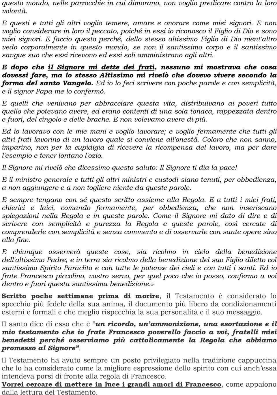 E faccio questo perché, dello stesso altissimo Figlio di Dio nient'altro vedo corporalmente in questo mondo, se non il santissimo corpo e il santissimo sangue suo che essi ricevono ed essi soli