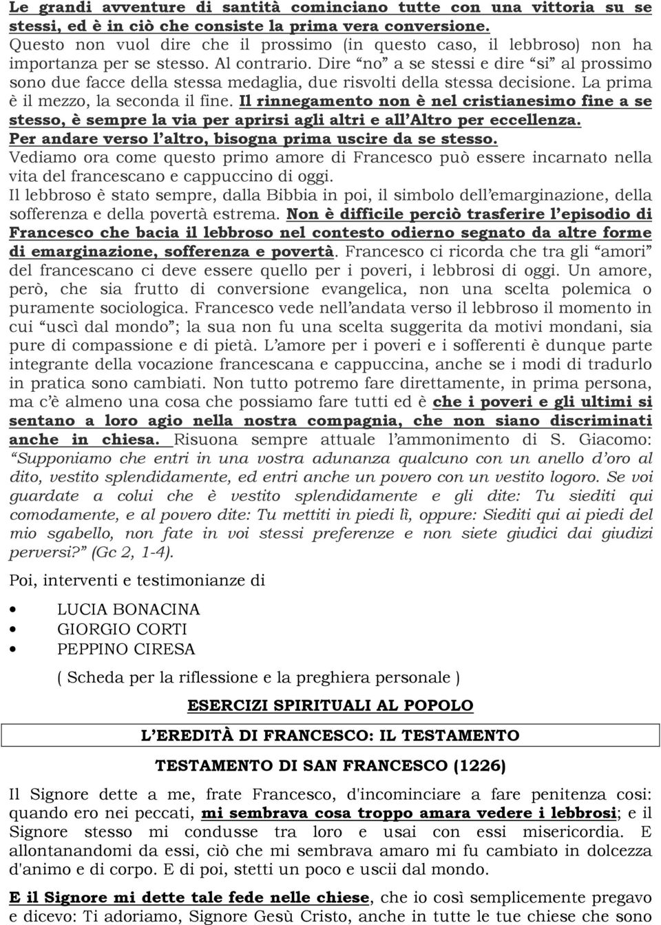 Dire no a se stessi e dire si al prossimo sono due facce della stessa medaglia, due risvolti della stessa decisione. La prima è il mezzo, la seconda il fine.