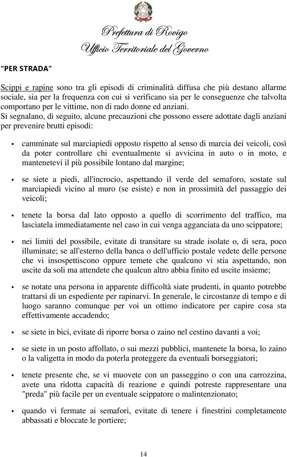 Si segnalano, di seguito, alcune precauzioni che possono essere adottate dagli anziani per prevenire brutti episodi: camminate sul marciapiedi opposto rispetto al senso di marcia dei veicoli, così da