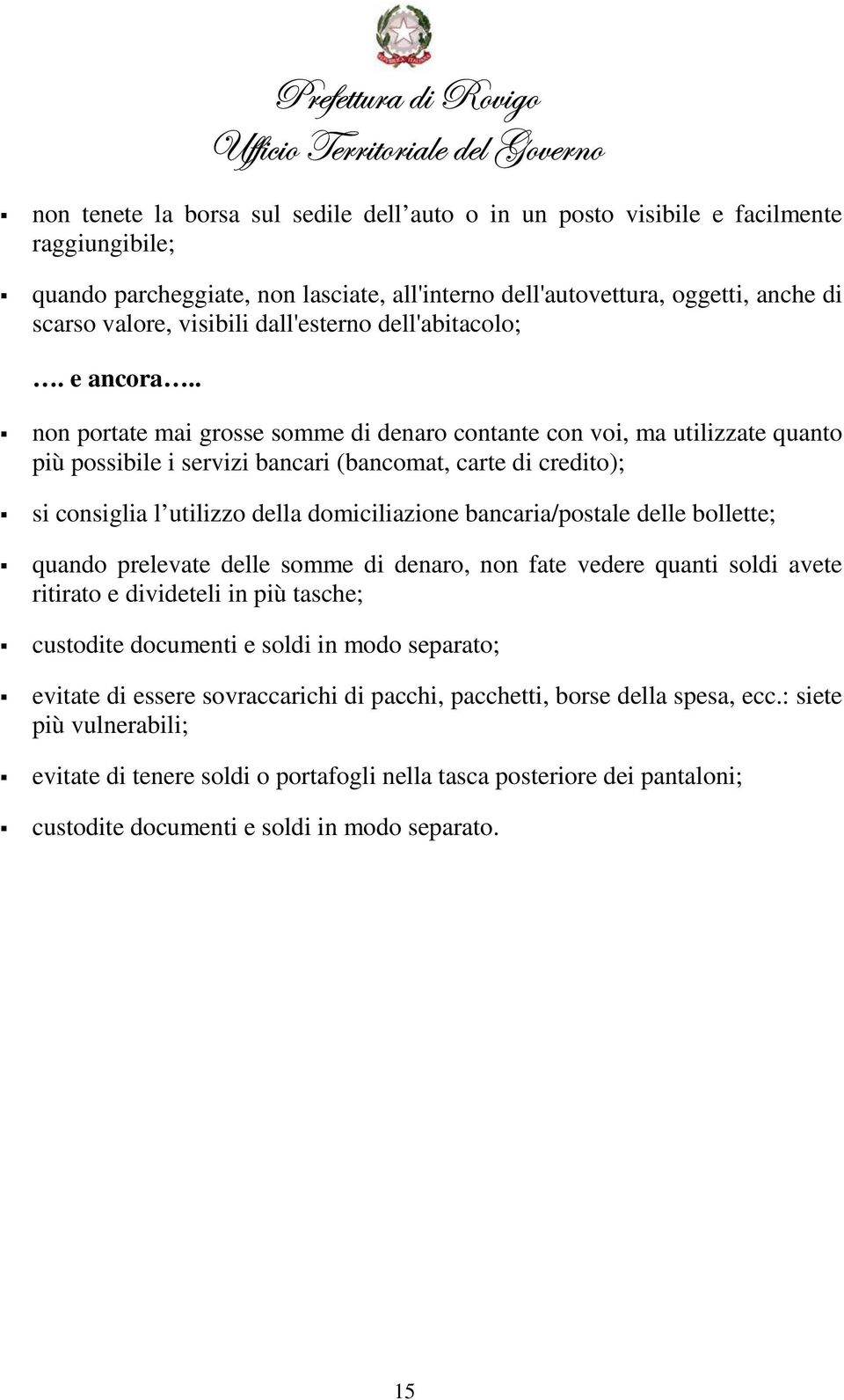 . non portate mai grosse somme di denaro contante con voi, ma utilizzate quanto più possibile i servizi bancari (bancomat, carte di credito); si consiglia l utilizzo della domiciliazione