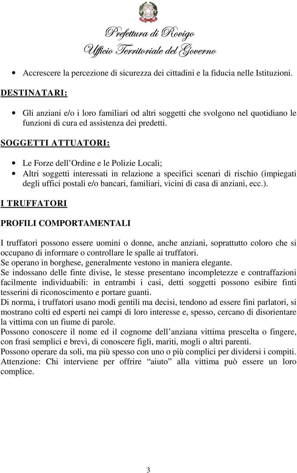 SOGGETTI ATTUATORI: Le Forze dell Ordine e le Polizie Locali; Altri soggetti interessati in relazione a specifici scenari di rischio (impiegati degli uffici postali e/o bancari, familiari, vicini di