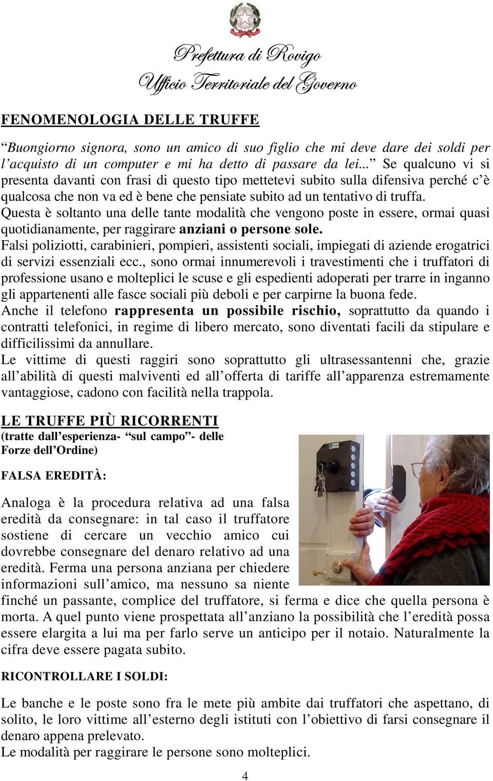 Questa è soltanto una delle tante modalità che vengono poste in essere, ormai quasi quotidianamente, per raggirare anziani o persone sole.