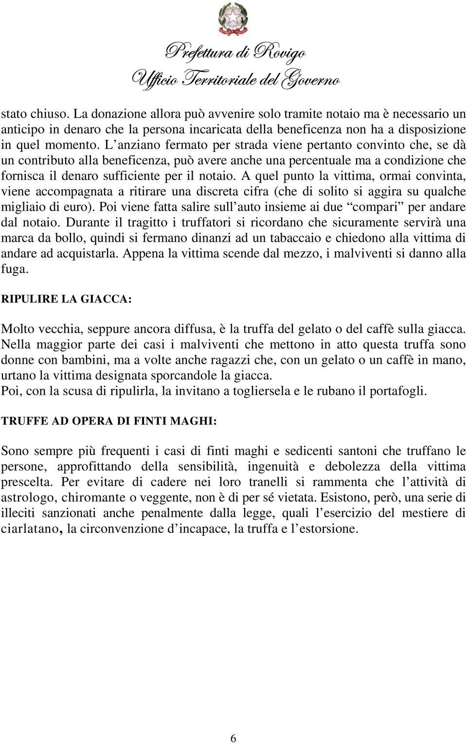 A quel punto la vittima, ormai convinta, viene accompagnata a ritirare una discreta cifra (che di solito si aggira su qualche migliaio di euro).