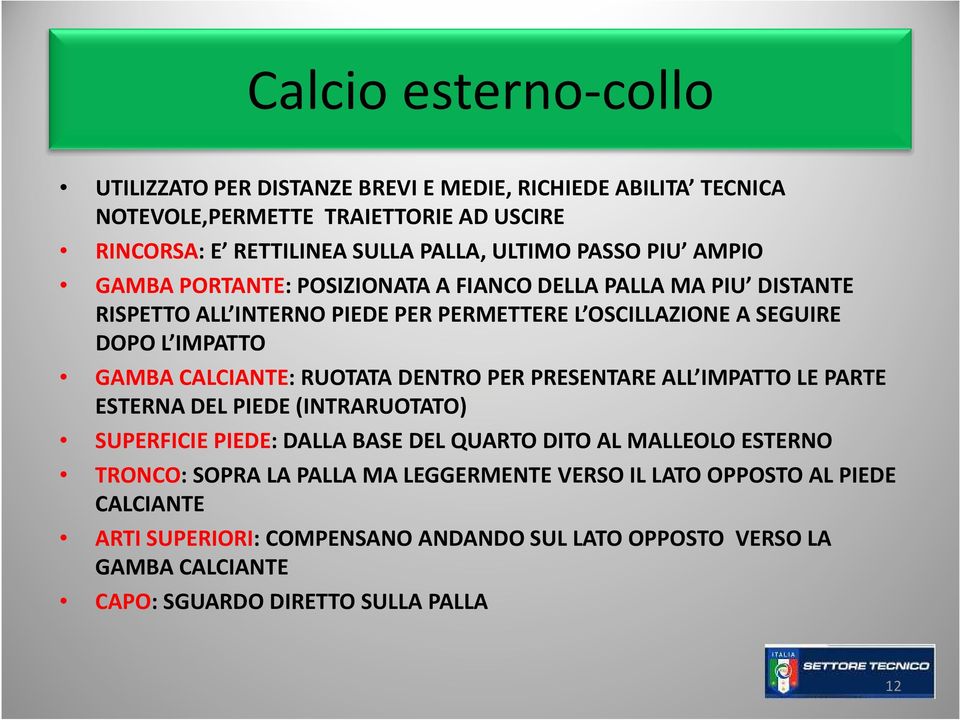 CALCIANTE: RUOTATA DENTRO PER PRESENTARE ALL IMPATTO LE PARTE ESTERNA DEL PIEDE (INTRARUOTATO) SUPERFICIE PIEDE: DALLA BASE DEL QUARTO DITO AL MALLEOLO ESTERNO TRONCO: