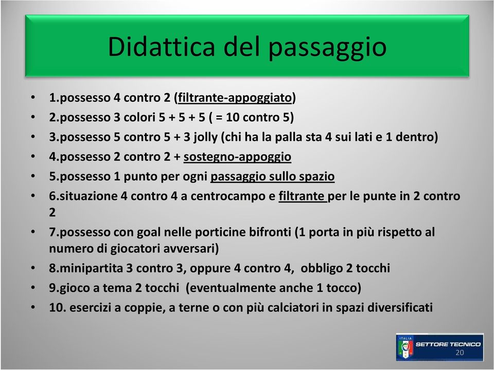 possesso 1 punto per ogni passaggio sullo spazio 6.situazione 4 contro 4 a centrocampo e filtrante per le punte in 2 contro 2 7.