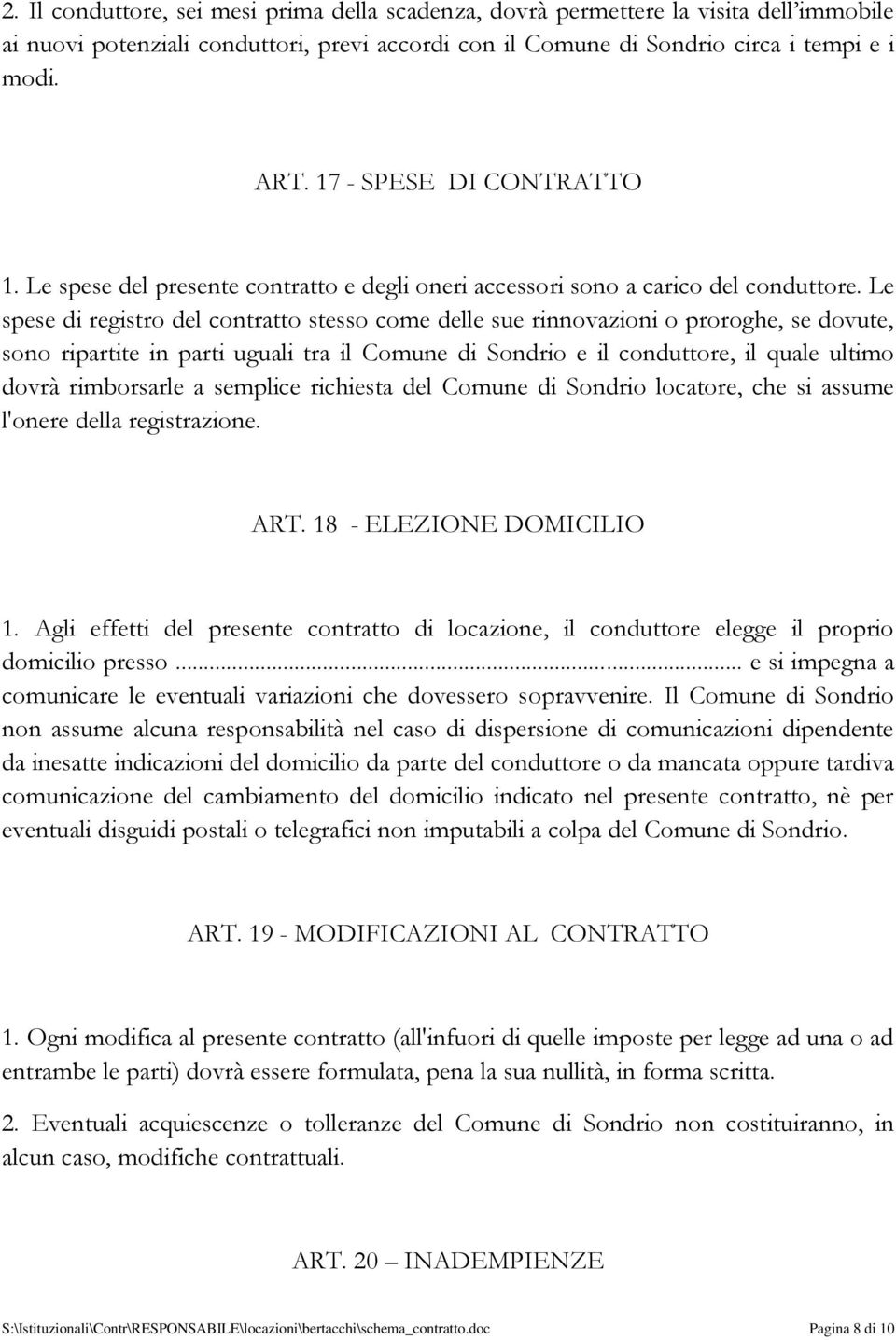 Le spese di registro del contratto stesso come delle sue rinnovazioni o proroghe, se dovute, sono ripartite in parti uguali tra il Comune di Sondrio e il conduttore, il quale ultimo dovrà rimborsarle