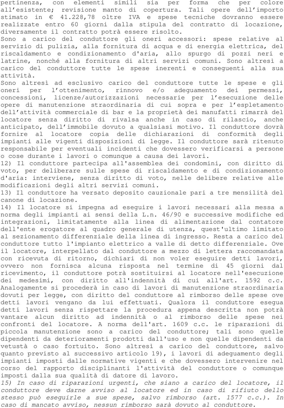 Sono a carico del conduttore gli oneri accessori: spese relative al servizio di pulizia, alla fornitura di acqua e di energia elettrica, del riscaldamento e condizionamento d'aria, allo spurgo di