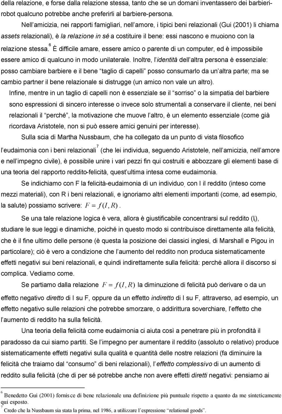 relazione stessa. 6 È difficile amare, essere amico o parente di un computer, ed è impossibile essere amico di qualcuno in modo unilaterale.