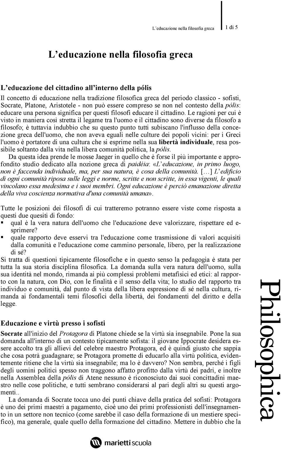 Le ragioni per cui è visto in maniera così stretta il legame tra l'uomo e il cittadino sono diverse da filosofo a filosofo; è tuttavia indubbio che su questo punto tutti subiscano l'influsso della