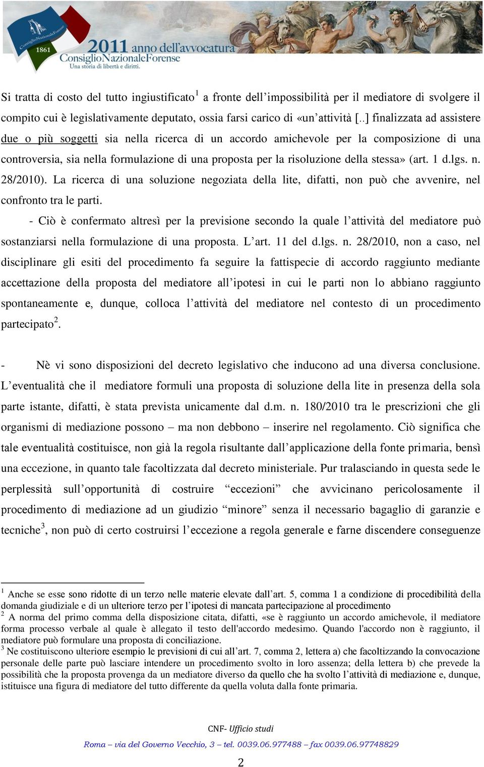 stessa» (art. 1 d.lgs. n. 28/2010). La ricerca di una soluzione negoziata della lite, difatti, non può che avvenire, nel confronto tra le parti.