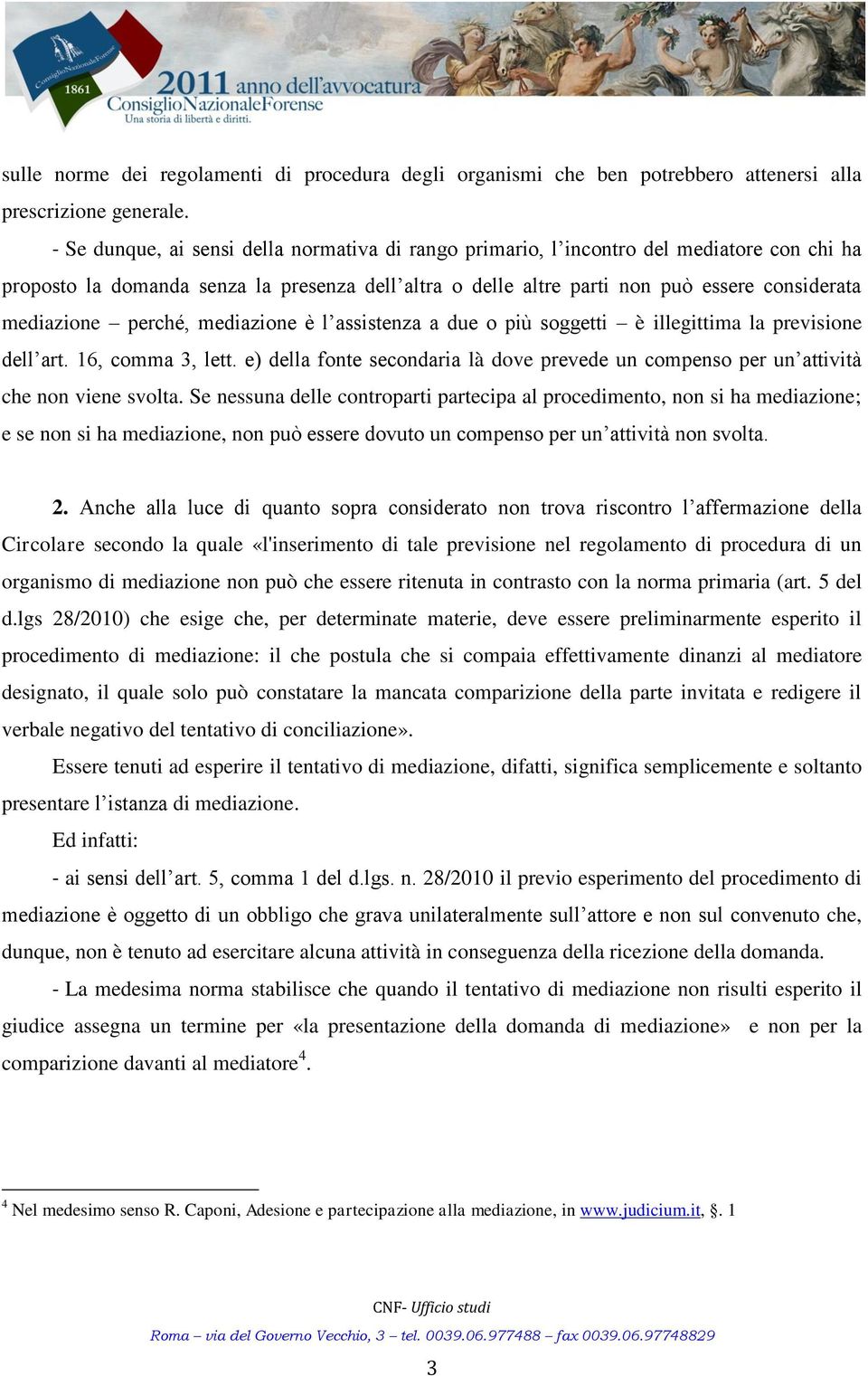 perché, mediazione è l assistenza a due o più soggetti è illegittima la previsione dell art. 16, comma 3, lett.