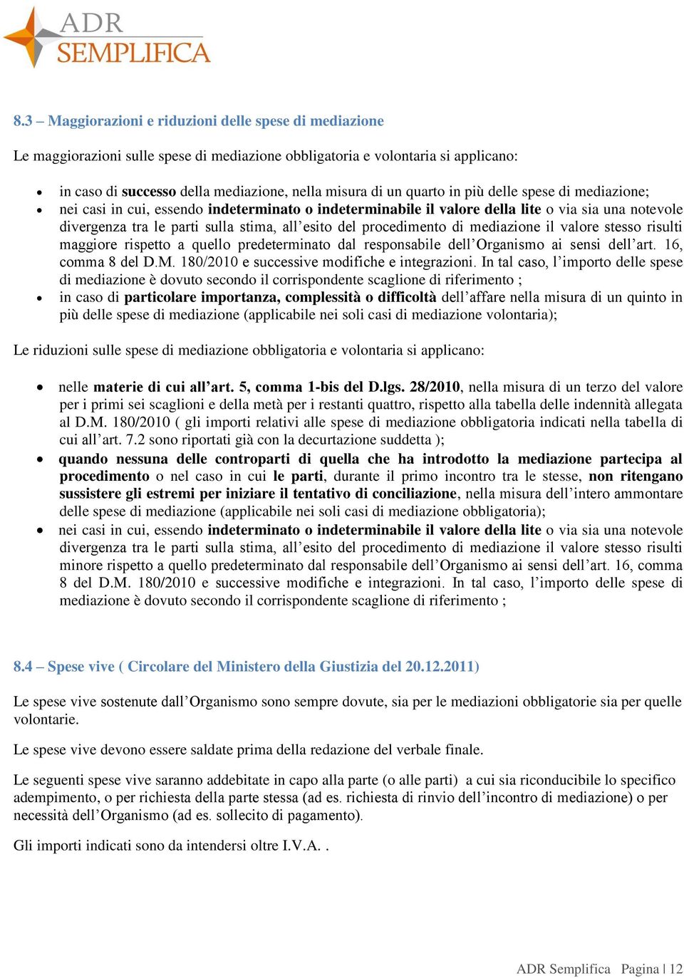 procedimento di mediazione il valore stesso risulti maggiore rispetto a quello predeterminato dal responsabile dell Organismo ai sensi dell art. 16, comma 8 del D.M.