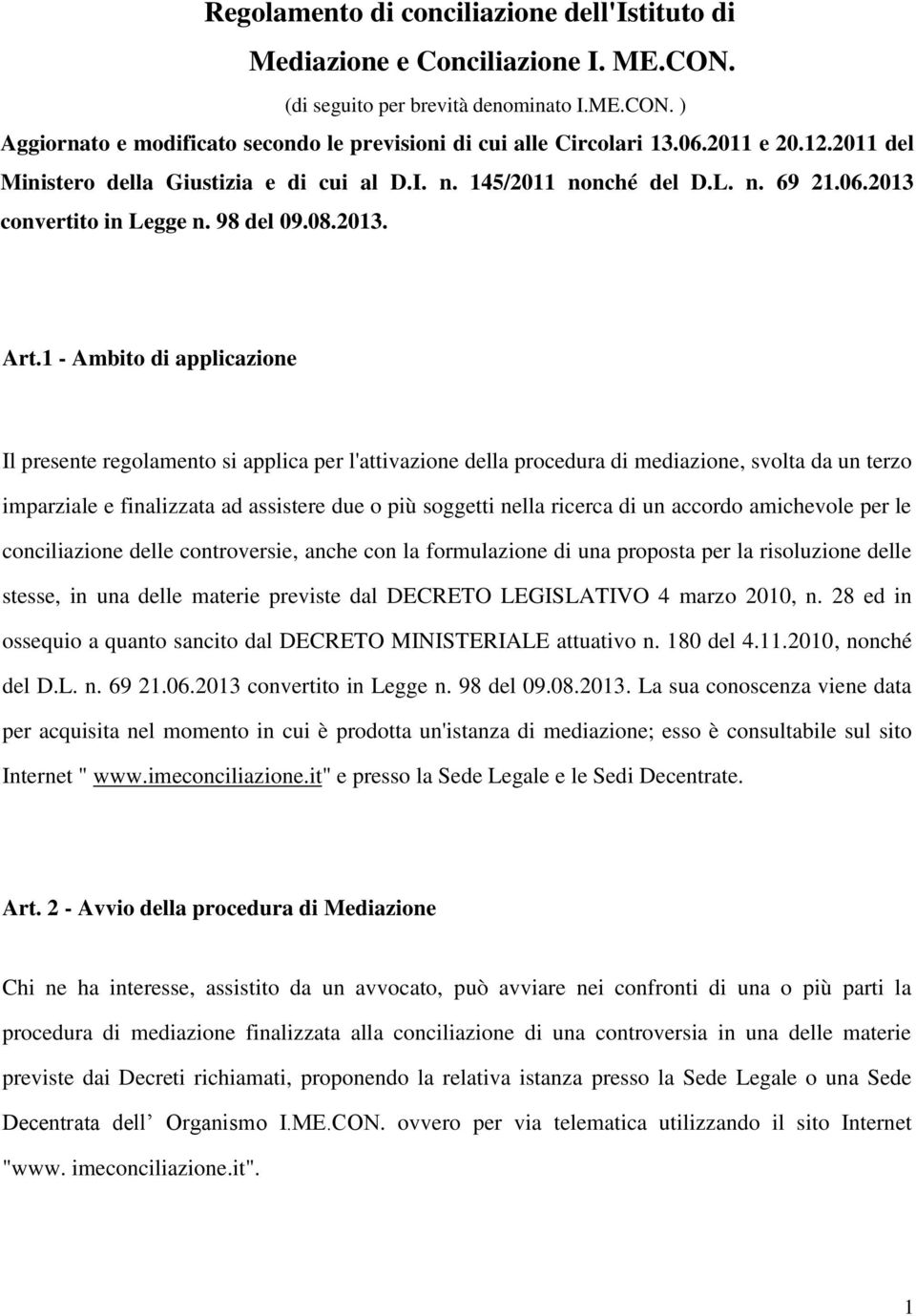 1 - Ambito di applicazione Il presente regolamento si applica per l'attivazione della procedura di mediazione, svolta da un terzo imparziale e finalizzata ad assistere due o più soggetti nella