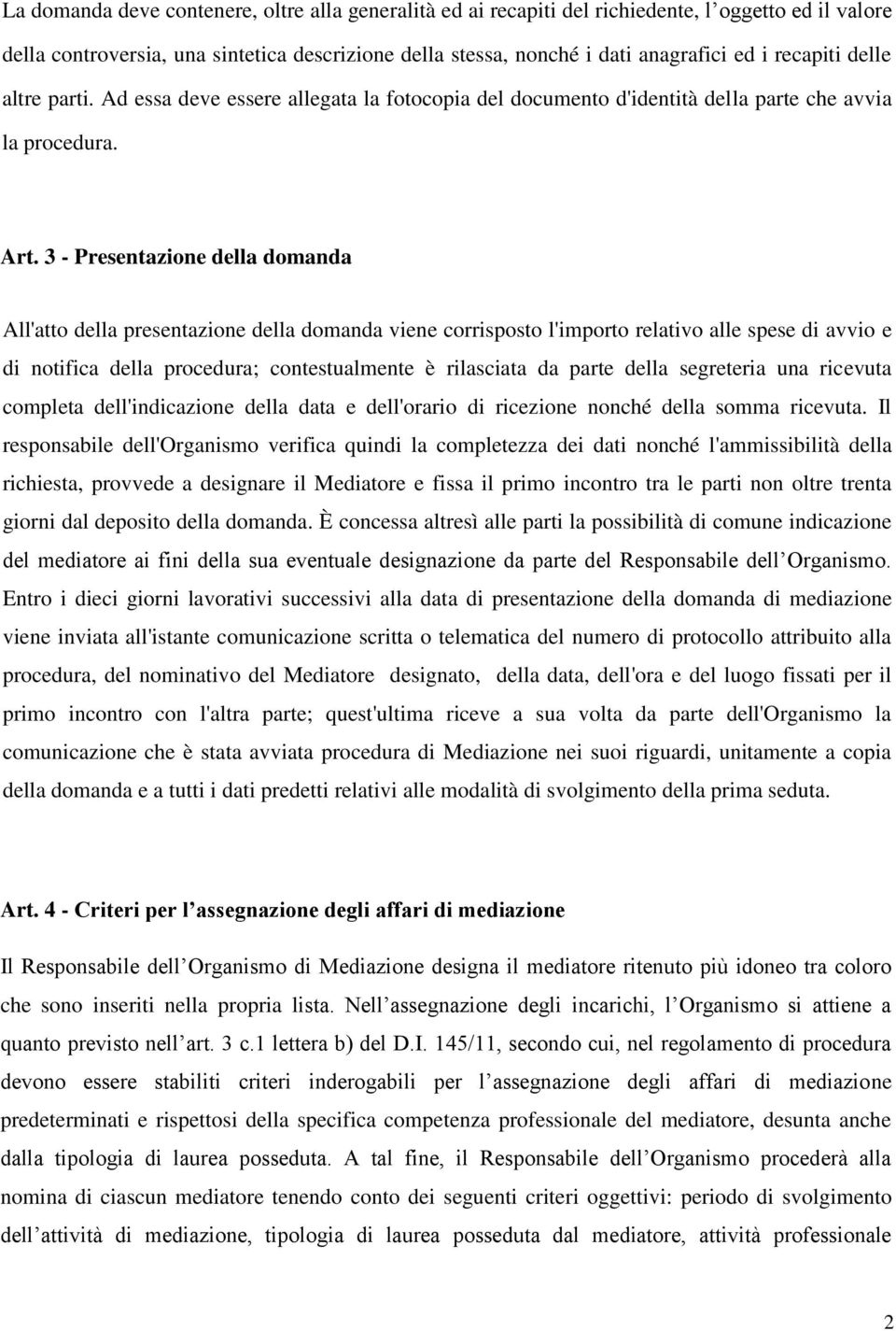 3 - Presentazione della domanda All'atto della presentazione della domanda viene corrisposto l'importo relativo alle spese di avvio e di notifica della procedura; contestualmente è rilasciata da