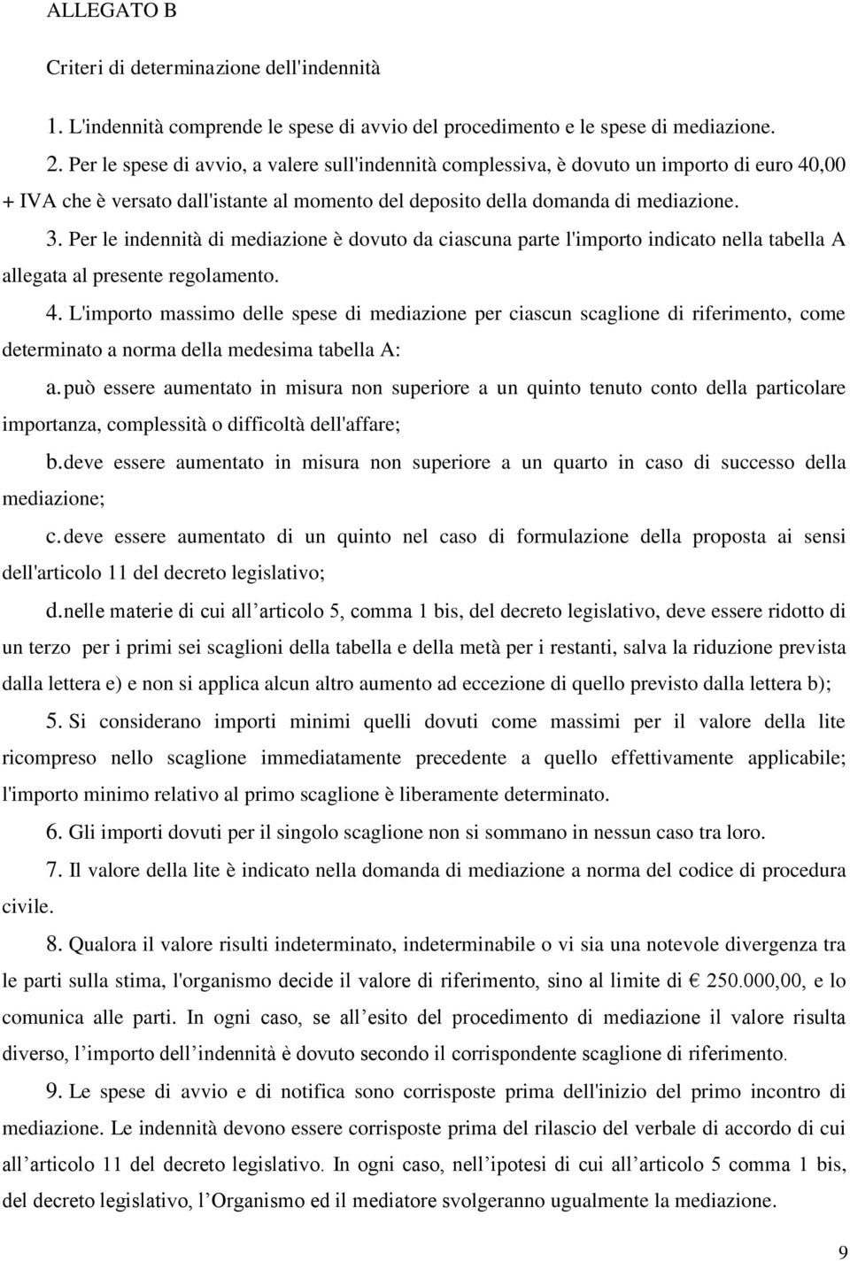 Per le indennità di mediazione è dovuto da ciascuna parte l'importo indicato nella tabella A allegata al presente regolamento. 4.