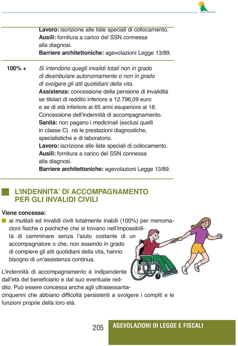 Assistenza: concessione della pensione di invalidità se titolari di reddito inferiore a 12.796,09 euro e se di età inferiore ai 65 anni esuperiore ai 18. Concessione dell indennità di accompagnamento.