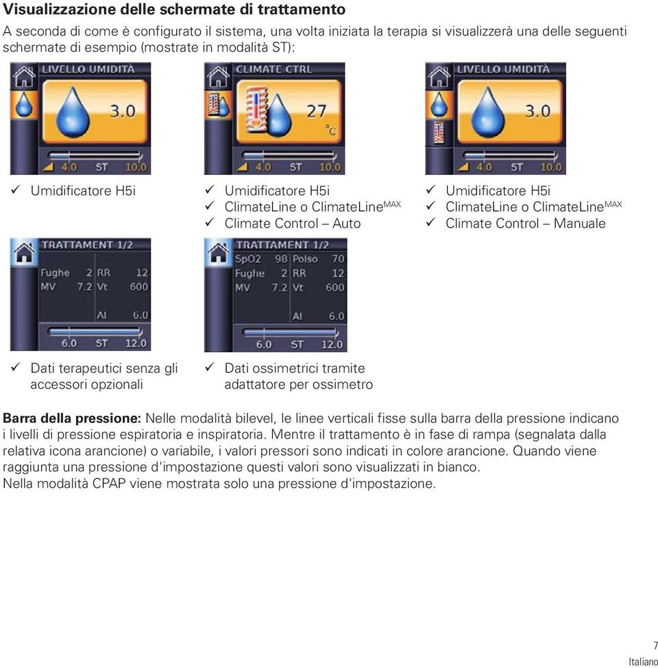 accessori opzionali Dati ossimetrici tramite adattatore per ossimetro Barra della pressione: Nelle modalità bilevel, le linee verticali fisse sulla barra della pressione indicano i livelli di