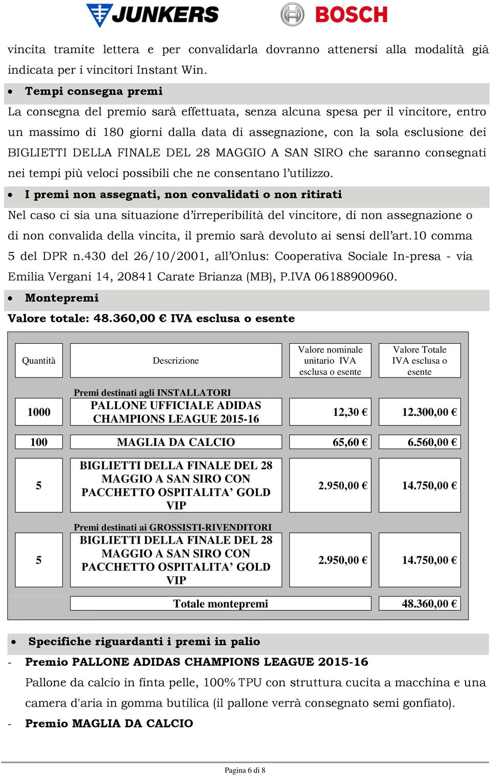 FINALE DEL 28 MAGGIO A SAN SIRO che saranno consegnati nei tempi più veloci possibili che ne consentano l utilizzo.