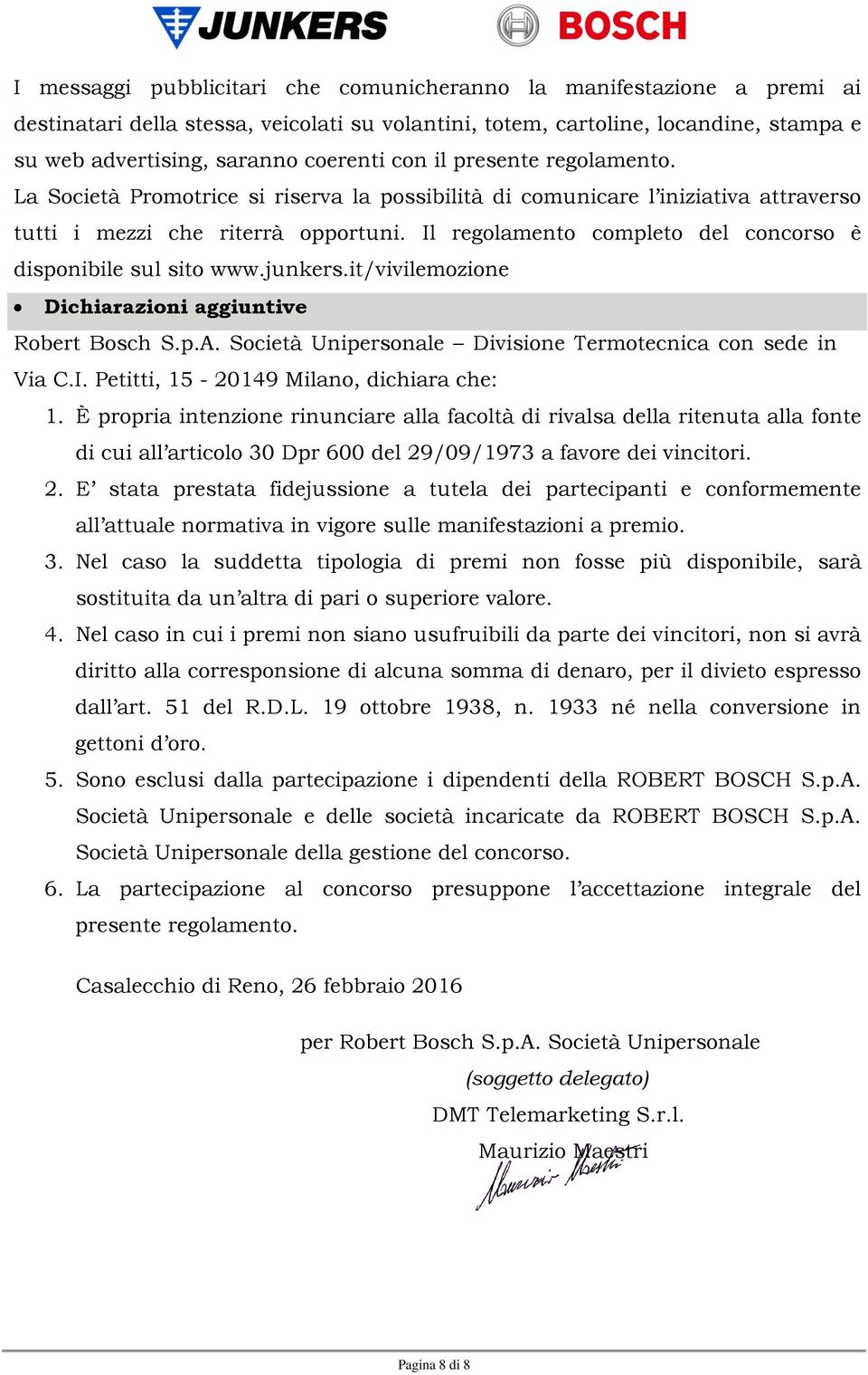 Il regolamento completo del concorso è disponibile sul sito www.junkers.it/vivilemozione Dichiarazioni aggiuntive Robert Bosch S.p.A. Società Unipersonale Divisione Termotecnica con sede in Via C.I. Petitti, 15-20149 Milano, dichiara che: 1.