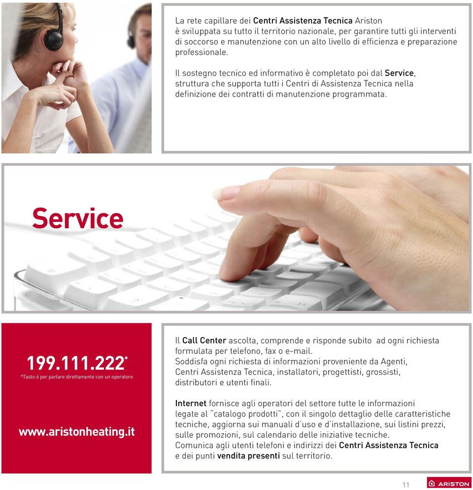 Il sostegno tecnico ed informativo è completato poi dal Service, struttura che supporta tutti i Centri di Assistenza Tecnica nella definizione dei contratti di manutenzione programmata. Service 199.