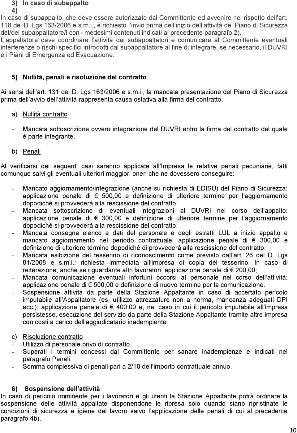 DUVRI e i Piani di Emergenza ed Evacuazione. 5) Nullità, penali e risoluzione del contratto Ai sensi dell art. 131 del D. Lgs 163/2006 e s.m.i., la mancata presentazione del Piano di Sicurezza prima dell avvio dell attività rappresenta causa ostativa alla firma del contratto.