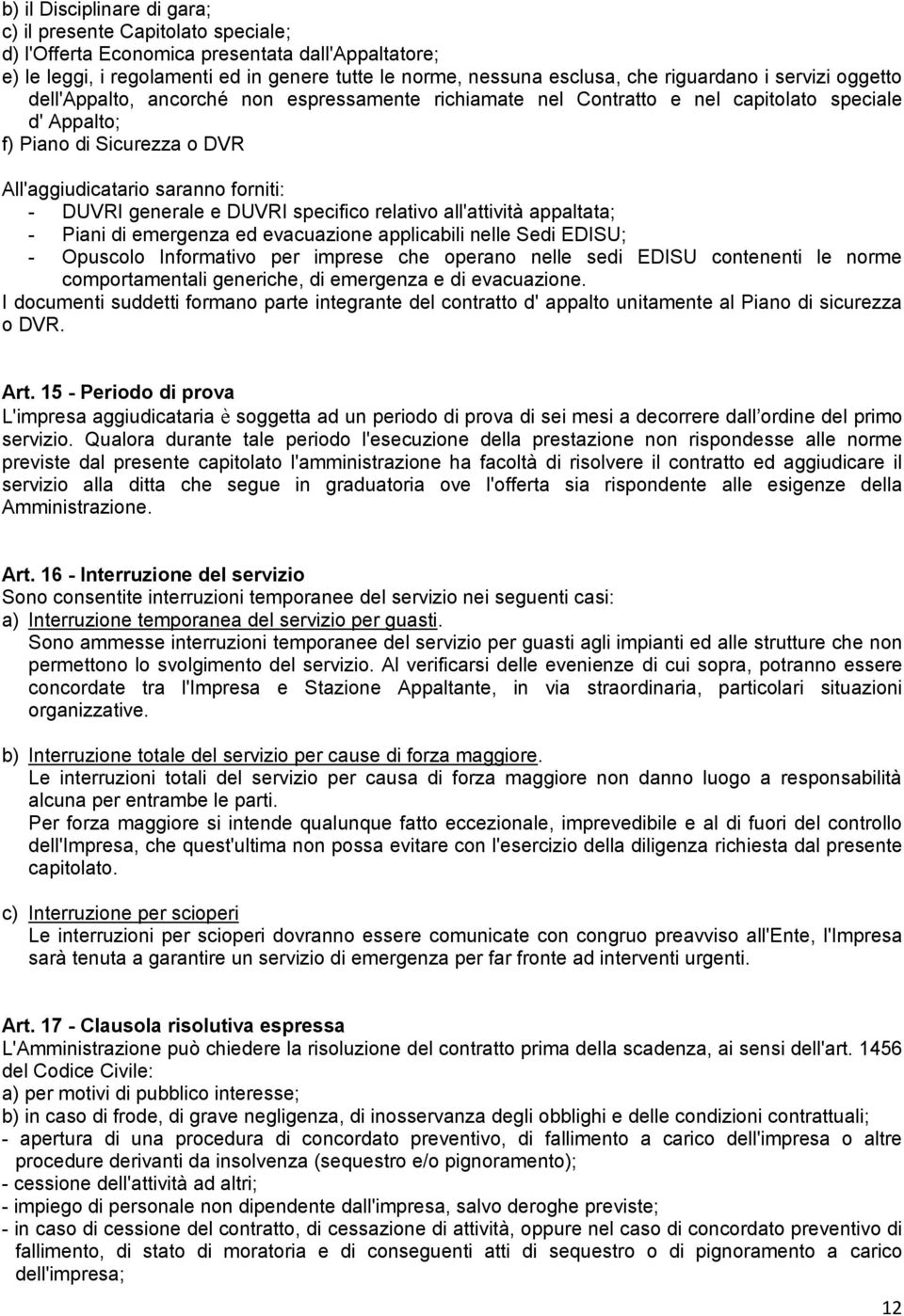 DUVRI generale e DUVRI specifico relativo all'attività appaltata; - Piani di emergenza ed evacuazione applicabili nelle Sedi EDISU; - Opuscolo Informativo per imprese che operano nelle sedi EDISU