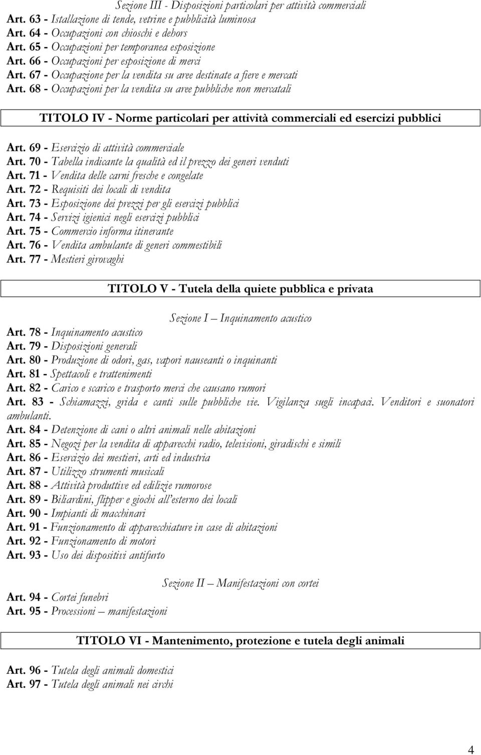 68 - Occupazioni per la vendita su aree pubbliche non mercatali TITOLO IV - Norme particolari per attività commerciali ed esercizi pubblici Art. 69 - Esercizio di attività commerciale Art.