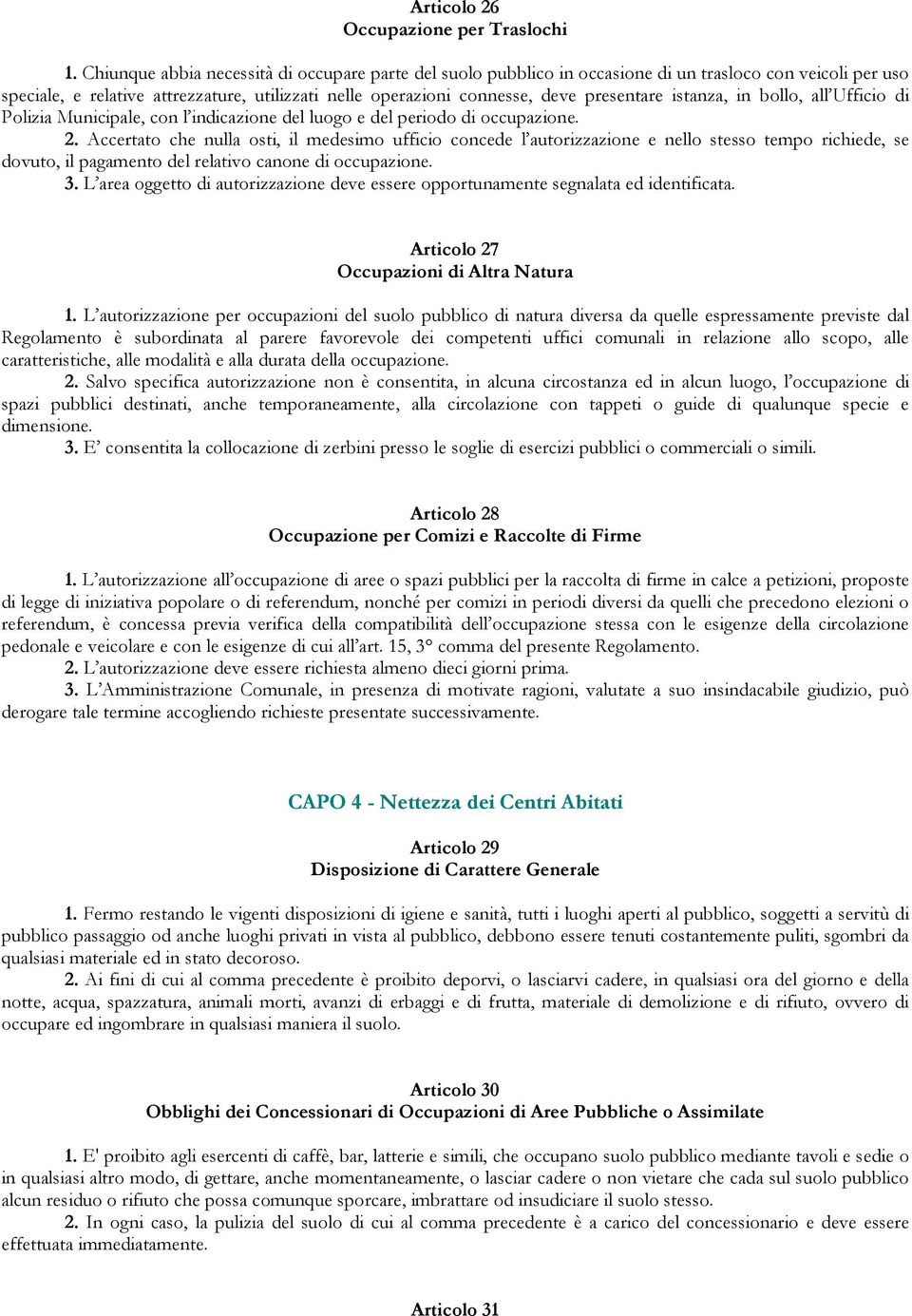 istanza, in bollo, all Ufficio di Polizia Municipale, con l indicazione del luogo e del periodo di occupazione. 2.