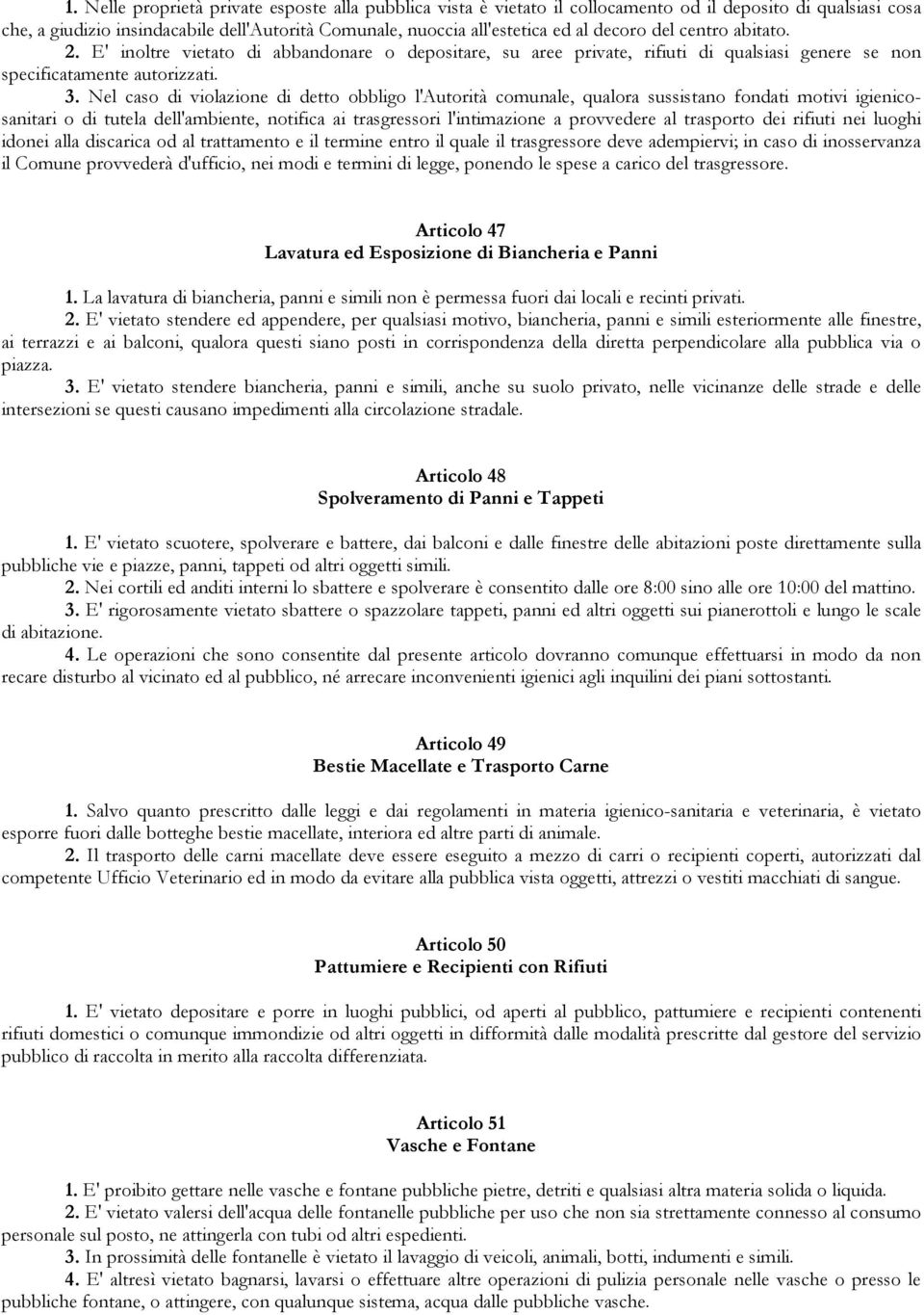 Nel caso di violazione di detto obbligo l'autorità comunale, qualora sussistano fondati motivi igienicosanitari o di tutela dell'ambiente, notifica ai trasgressori l'intimazione a provvedere al