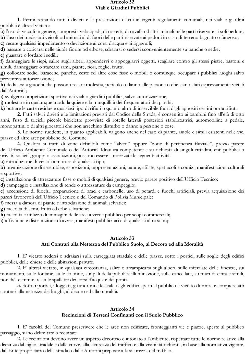 carretti, di cavalli od altri animali nelle parti riservate ai soli pedoni; b) l'uso dei medesimi veicoli od animali al di fuori delle parti riservate ai pedoni in caso di terreno bagnato o fangoso;