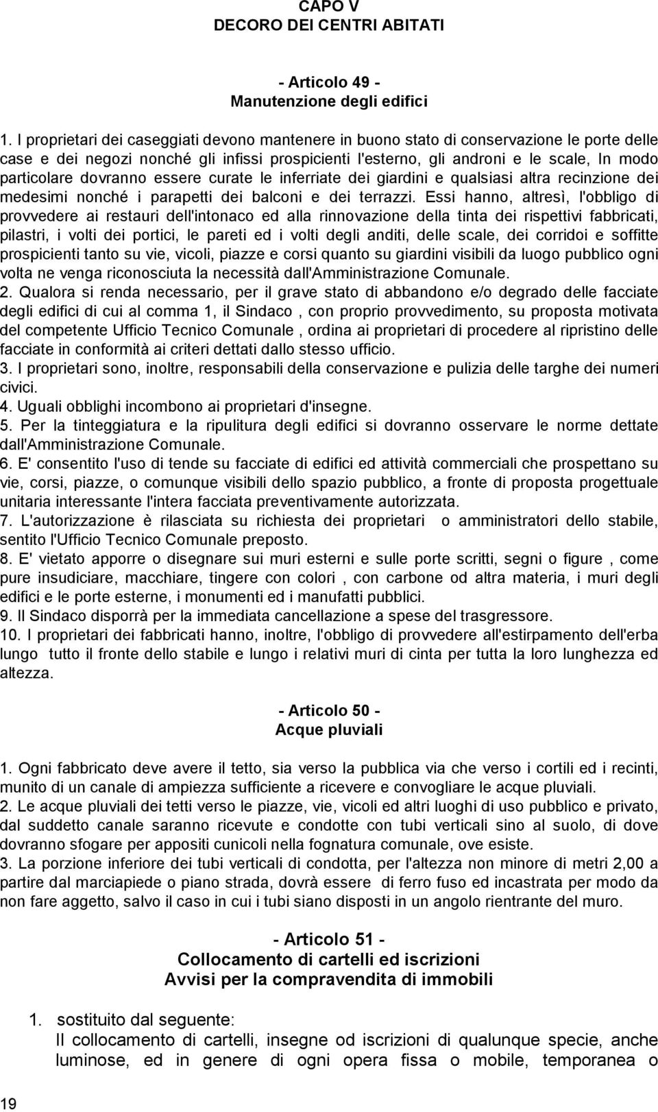 dovranno essere curate le inferriate dei giardini e qualsiasi altra recinzione dei medesimi nonché i parapetti dei balconi e dei terrazzi.