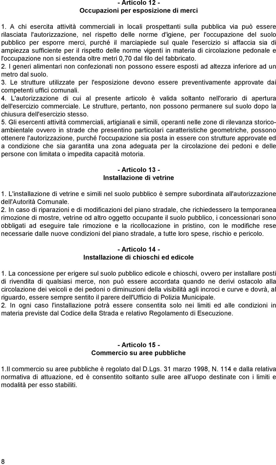 esporre merci, purché il marciapiede sul quale l'esercizio si affaccia sia di ampiezza sufficiente per il rispetto delle norme vigenti in materia di circolazione pedonale e l'occupazione non si