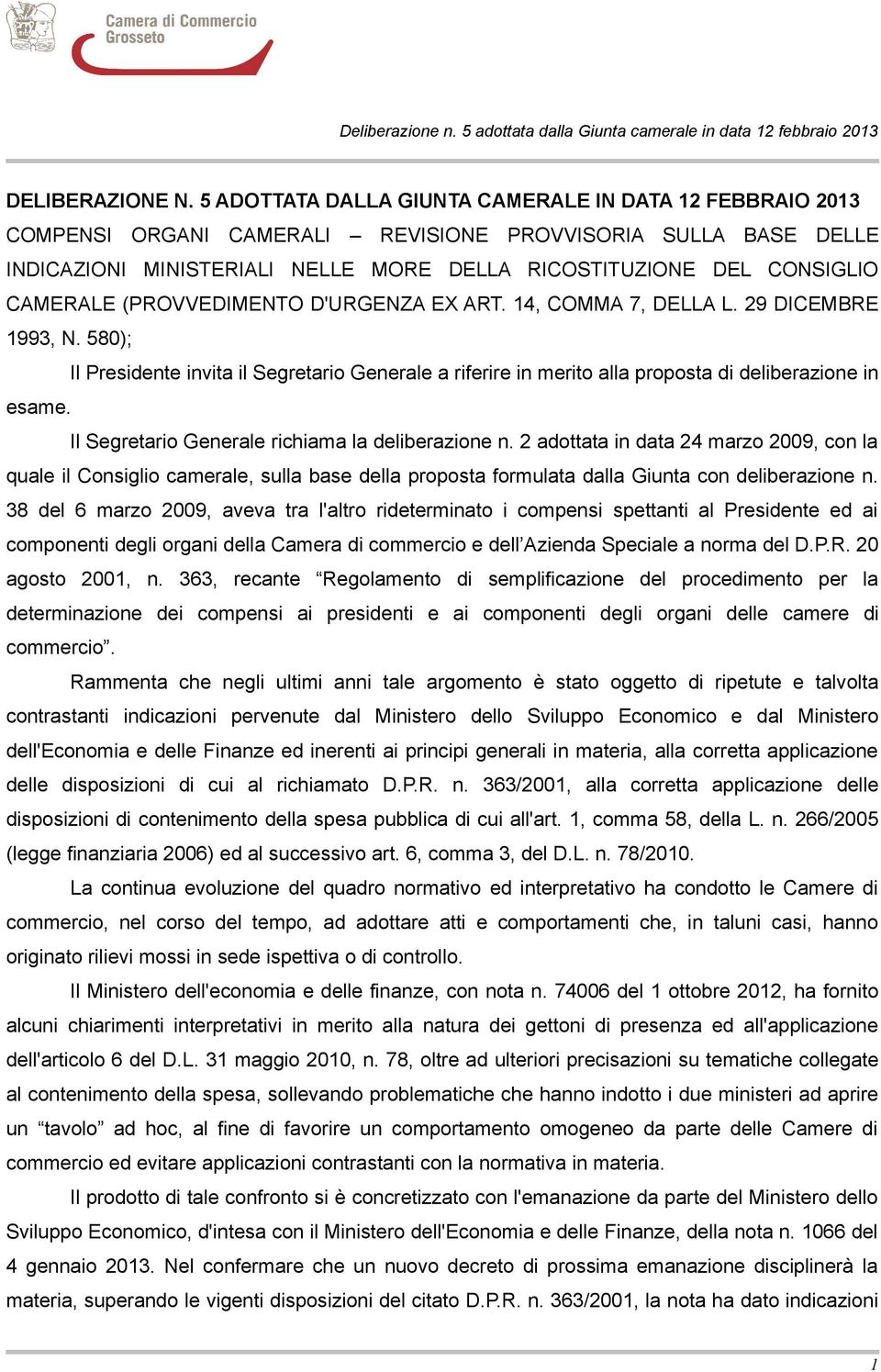 CAMERALE (PROVVEDIMENTO D'URGENZA EX ART. 14, COMMA 7, DELLA L. 29 DICEMBRE 1993, N. 580); Il Presidente invita il Segretario Generale a riferire in merito alla proposta di deliberazione in esame.