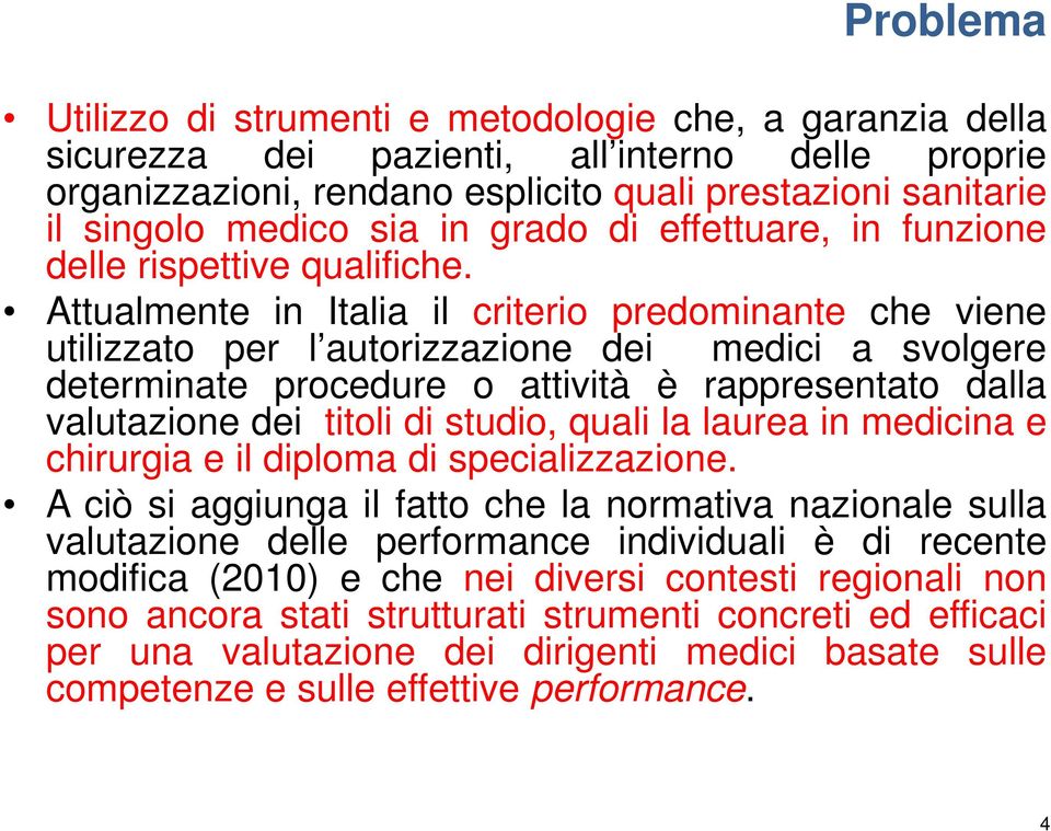 Attualmente in Italia il criterio predominante che viene utilizzato per l autorizzazione dei medici a svolgere determinate procedure o attività è rappresentato dalla valutazione dei titoli di studio,