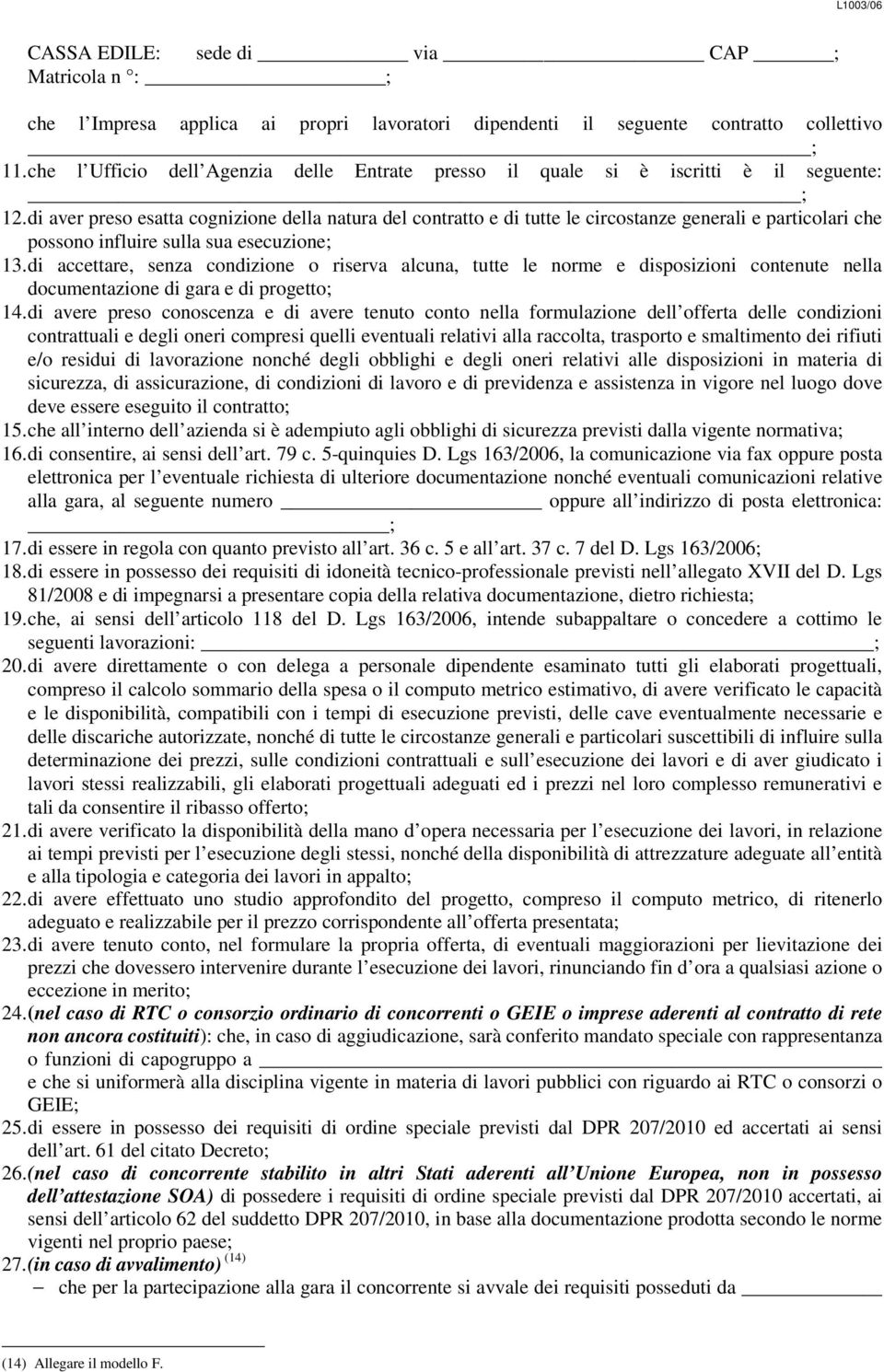 di aver preso esatta cognizione della natura del contratto e di tutte le circostanze generali e particolari che possono influire sulla sua esecuzione; 13.