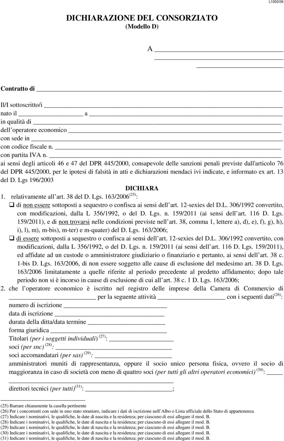 e informato ex art. 13 del D. Lgs 196/2003 DICHIARA 1. relativamente all art. 38 del D. Lgs. 163/2006 (25) : di non essere sottoposti a sequestro o confisca ai sensi dell art. 12-sexies del D.L. 306/1992 convertito, con modificazioni, dalla L 356/1992, o del D.