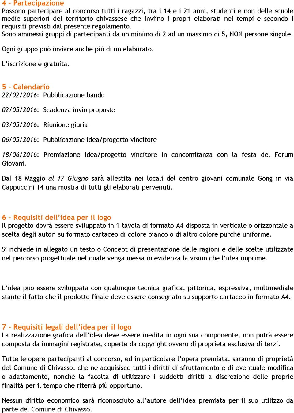 Ogni gruppo può inviare anche più di un elaborato. L iscrizione è gratuita.