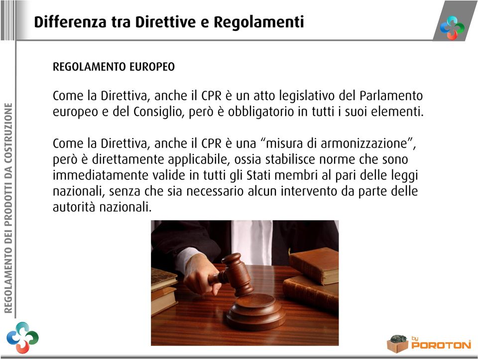 Come la Direttiva, anche il CPR è una misura di armonizzazione, però è direttamente applicabile, ossia stabilisce norme