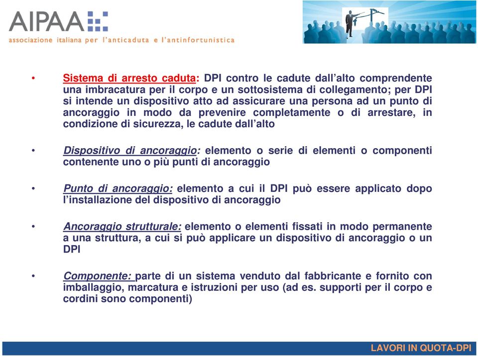 contenente uno o più punti di ancoraggio Punto di ancoraggio: elemento a cui il DPI può essere applicato dopo l installazione del dispositivo di ancoraggio Ancoraggio strutturale: elemento o elementi