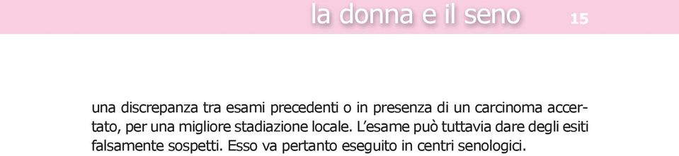 Altri esami clinico-diagnostici Una volta effettuata la diagnosi di carcinoma della mammella, altri esami risultano utili per definire l estensione della malattia (stadiazione).