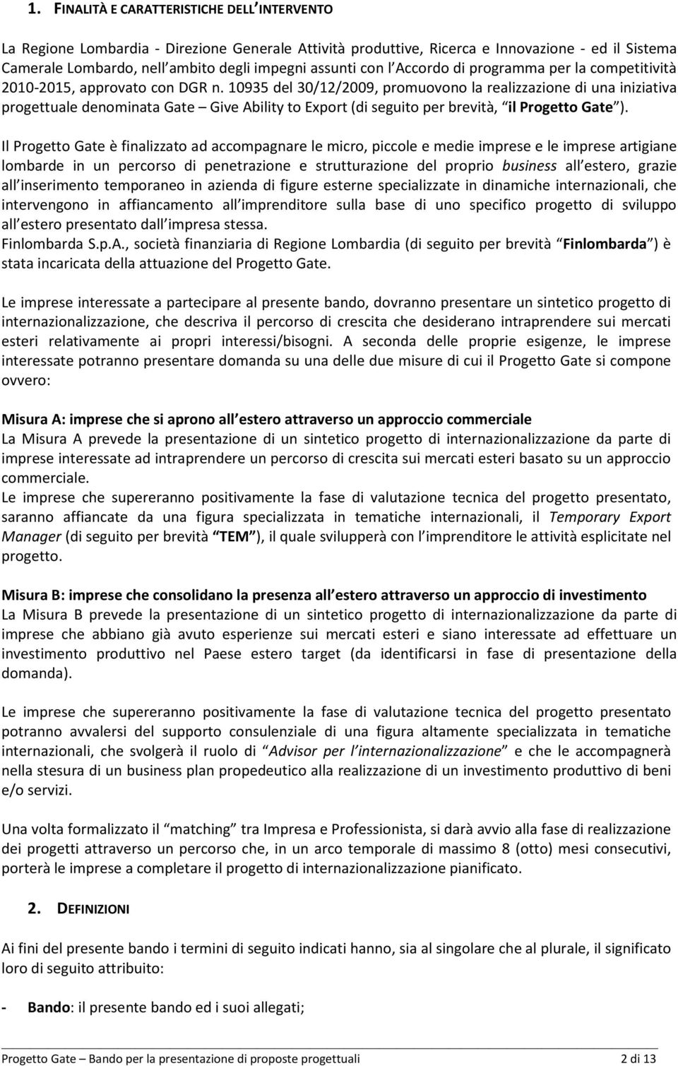 10935 del 30/12/2009, promuovono la realizzazione di una iniziativa progettuale denominata Gate Give Ability to Export (di seguito per brevità, il Progetto Gate ).