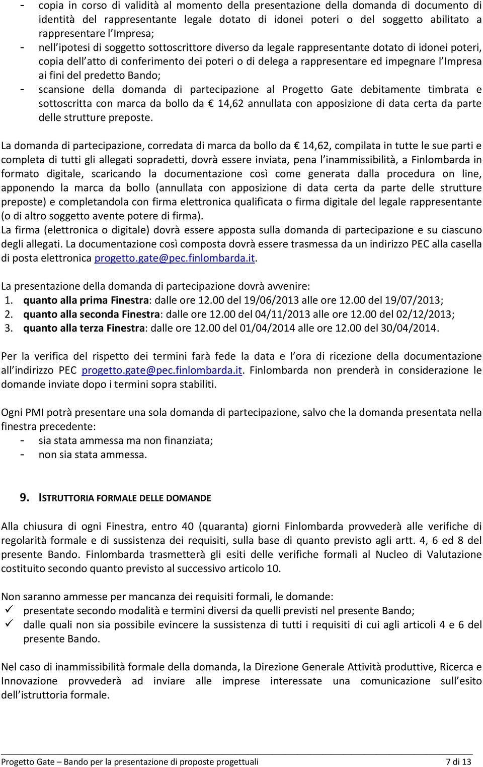 Impresa ai fini del predetto Bando; - scansione della domanda di partecipazione al Progetto Gate debitamente timbrata e sottoscritta con marca da bollo da 14,62 annullata con apposizione di data